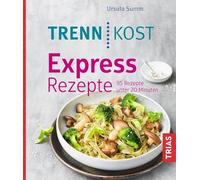 Trennkost Express-Rezepte: 95 Rezepte unter 20 Minuten
