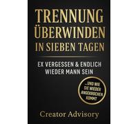 Trennung überwinden in sieben Tagen: Ex vergessen & endlich wieder Mann sein