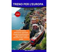 Treno per l'Europa GUIDA DI VIAGGIO 2026: Linee ferroviarie pittoresche, importanti consigli di pianificazione e viaggi indimenticabili attraverso città, culture e confini