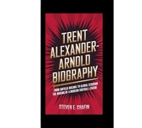 TRENT ALEXANDER-ARNOLD BIOGRAPHY: From Anfield Dreams to Global Stardom - The Making of a Modern Football Legend.