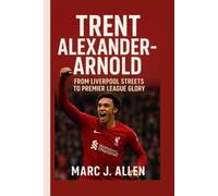 TRENT ALEXANDER-ARNOLD BIOGRAPHY: From Liverpool Streets to Premier League Glory