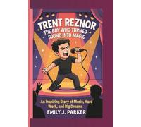 TRENT REZNOR- THE BOY WHO TURNED SOUND INTO MAGIC: An Inspiring Story of Music, Hard Work, and Big Dreams