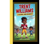 TRENT WILLIAMS: A football hero biography -from playground dreams to NFL greatness