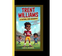 TRENT WILLIAMS: A football hero biography -from playground dreams to NFL greatness