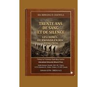 TRENTE ANS DE SANG ET DE SILENCE: LES CRIMES DU RWANDA EN RDC 1996-2026 (Collection ALPHA - OMEGA A et Ω International University Network)