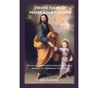 Trente jours de prière à saint Joseph: Une neuvaine traditionnelle de trente jours en l'honneur de l'époux de la Bienheureuse Vierge Marie (United in Prayer: Catholic Novenas Across Languages)