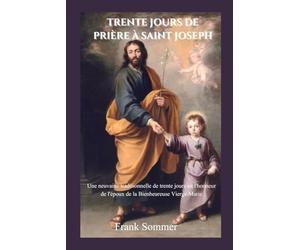Trente jours de prière à saint Joseph: Une neuvaine traditionnelle de trente jours en l'honneur de l'époux de la Bienheureuse Vierge Marie (United in Prayer: Catholic Novenas Across Languages)
