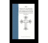 Trente neuvaines puissantes: Prières rapides pour les besoins quotidiens; Une collection de prières à Notre-Dame, aux Saints et aux Anges (United in Prayer: Catholic Novenas Across Languages)