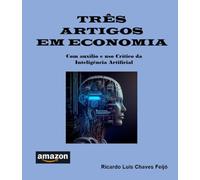 TRÊS ARTIGOS EM ECONOMIA: Com auxílio e uso Crítico da Inteligência Artificial