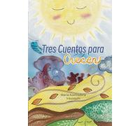 Tres Cuentos para Crecer: Cuentos infantiles para crecer con el corazon