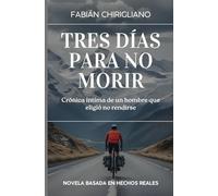 Tres días para no morir: Crónica íntima de un hombre que eligió no rendirse