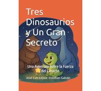Tres Dinosaurios y Un Gran Secreto: Una Aventura Sobre la Fuerza del Corazón