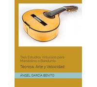 Tres Estudios Virtuosos para Mandolina o Bandurria: Técnica, Arte y Velocidad (ESTUDIOS DE BANDURRIA, Estudios didácticos.)