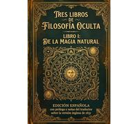 Tres Libros de Filosofía Oculta - Libro I: De la Magia Natural: Edición castellana con prólogo y notas del traductor sobre la versión inglesa de 1651