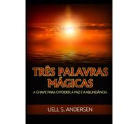 Três Palavras Mágicas: A chave para o poder, a paz e a abundância