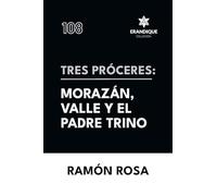 Tres próceres: Morazán, Valle y el padre Trino