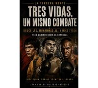 TRES VIDAS, UN MISMO COMBATE: Bruce Lee, Muhammad Ali y Mike Tyson: Tres caminos hacia la grandeza (La Tercera Mente. Conversaciones para Mentes Inquietas)