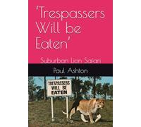 ‘Trespassers Will be Eaten’: Suburban Lion Safari (Short histories for young people)