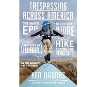 Trespassing Across America: One Man's Epic, Never-Done-Before (and Sort of Illegal) Hike Across the Heartland