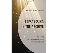 Trespassing in the Archive : Poetry in Conversation with History