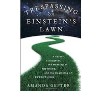 Trespassing on Einstein's Lawn: A Father, a Daughter, the Meaning of Nothing, and the Beginning of Everything 1St edition by Gefter, Amanda (2014) Hardcover