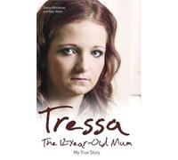 Tressa: The 12 Year Old Mum: My True Story: The Twelve Year Old Mum: My Story