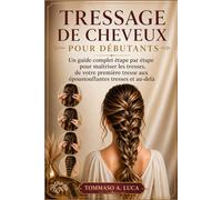TRESSAGE DE CHEVEUX POUR DÉBUTANTS: Un guide complet étape par étape pour maîtriser les tresses, de votre première tresse aux époustouflantes tresses et au-delà