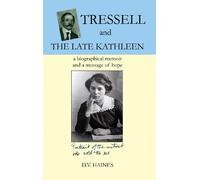 Tressell and the Late Kathleen: A Biographical Memoir and a Message of Hope