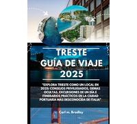 TRESTE GUÍA DE VIAJE 2025: "EXPLORA TRIESTE COMO UN LOCAL EN 2025: CONSEJOS PRIVILEGIADOS, GEMAS OCULTAS, EXCURSIONES DE UN DÍA E ITINERARIOS ... CIUDAD PORTUARIA MÁS DESCONOCIDA DE ITALIA"