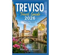TREVISO TRAVEL GUIDE 2026: The Insider Guide to Historic Streets, Local Food, Prosecco Hills Day Trips, Hidden Gems, Practical Tips, and Authentic Veneto Experiences