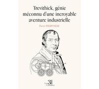 Trevithick, génie méconnu d'une incroyable aventure industrielle