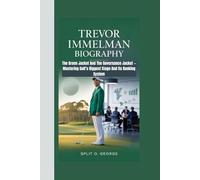 TREVOR IMMELMAN BIOGRAPHY: The Green Jacket And The Governance Jacket - Mastering Golf’s Biggest Stage And Its Ranking System