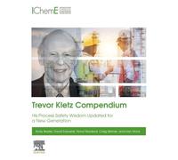 Trevor Kletz Compendium: His Process Safety Wisdom Updated for a New Generation
