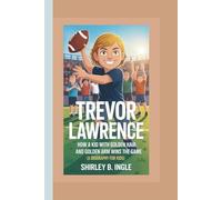 TREVOR LAWRENCE: How A Kid With Golden Hair and Golden Arm Wins The Game (A Biography For Kids)
