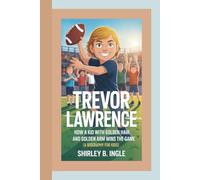 TREVOR LAWRENCE: How A Kid With Golden Hair and Golden Arm Wins The Game (A Biography For Kids)
