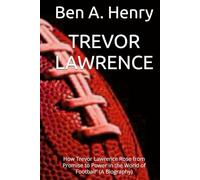 TREVOR LAWRENCE: How Trevor Lawrence Rose from Promise to Power in the World of Football” (A Biography)