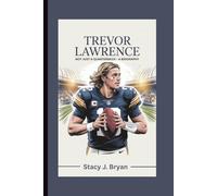 TREVOR LAWRENCE: Not Just a Quarterback-A Biography