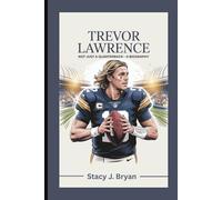 TREVOR LAWRENCE: Not Just a Quarterback-A Biography