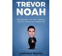 Trevor Noah: Biography of the Famous South African Comedian