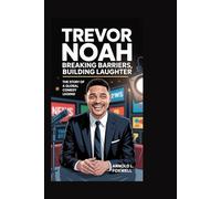 Trevor Noah: Breaking Barriers, Building Laughter: The Story of a Global Comedy Legend