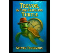 Trevor, the Time Traveling Turtle. Educational, Children's Fantasy Time Travel for readers 10+ years old: You'll Never Look At Time The Same Ever Again