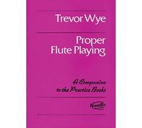 TREVOR WYE PROPER FLUTE PLAYING FLT: A Companion to the Practice Books (Practice Books for the Flute)