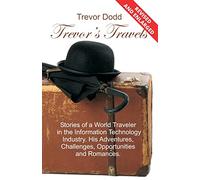Trevor's Travels: Stories of a World Traveler in the Information Technology Industry. His Adventures, Challenges, Opportunities and Romances.