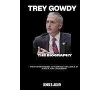TREY GOWDY BIOGRAPHY: From Spartanburg to National Influence in Justice and Leadership
