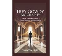 TREY GOWDY BIOGRAPHY: From the Courtroom To Congress, One Man’s Pursuit Of Justice And Integrity