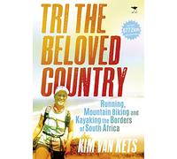 Tri the beloved country: An epic adventure running, cycling and kayaking the borders of South Africa: 6772 km