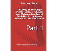 Triad and Tabut: A Survey of the Origin and Diffusion of Chinese and Mohamedan Secret Societies in the Malay Peninsula, AD 1800-1935: Part 1