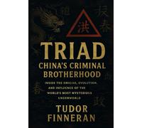 TRIAD: China's Criminal Brotherhood: Inside the origins, evolution, and influence of the world's most mysterious underworld. (The Evidence Room: Dissecting the Anatomy of Crime)