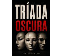 Tríada Oscura: La guía práctica para reconocer al narcisista, al maquiavélico y al psicópata, entender la psicología oscura y protegerte de quien la usa.