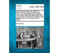 Trial and Conviction of Dr. Stephen T. Beale; With the Letters of Chief Justice Lewis, and Judges Black and Woodward, on His Case. Interesting Ether ... Esq., W. L. Hirst, Esq., Rev. Albert...